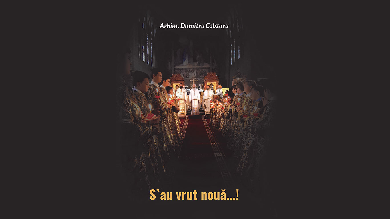 Arhim. Dumitru Cobzaru -S’au vrut nouă…!